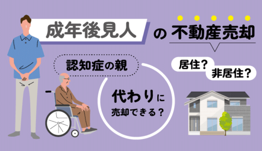 成年後見人による不動産売却について！認知症になった親の不動産を代わりに売却することはできる？