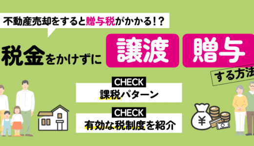 不動産売却をすると贈与税がかかる！？税金をかけずに譲渡・贈与をする方法