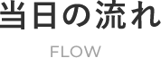 当日の流れ