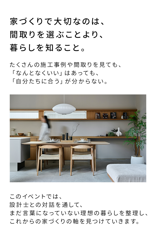 家づくりで大切なのは、間取りを選ぶことより、暮らしを知ること。
